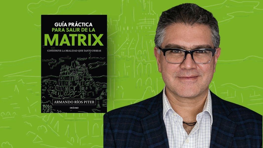 Cómo salir de la matrix, de acuerdo con Armando Ríos Piter