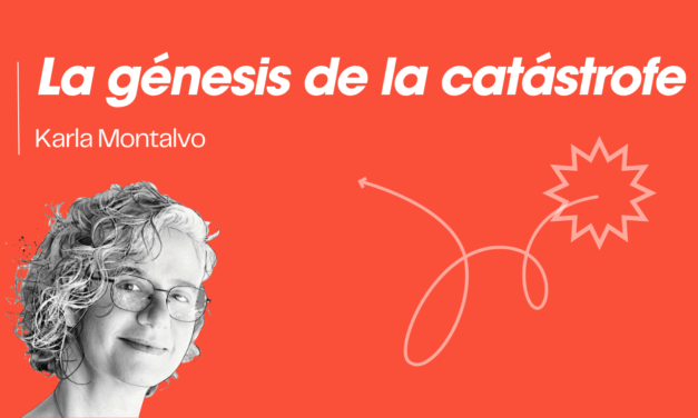 La génesis de la catástrofe, de Karla Montalvo.